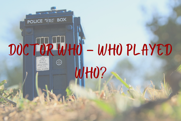 Doctor Who – Who Played Who?